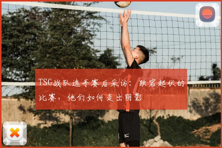 TSG战队选手赛后采访：跌宕起伏的比赛，他们如何走出阴影