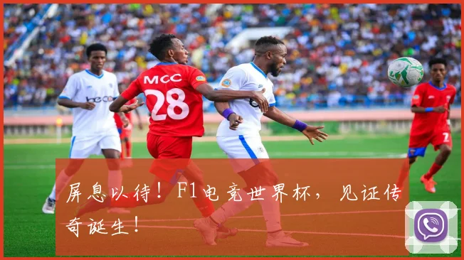 屏息以待！F1电竞世界杯，见证传奇诞生！