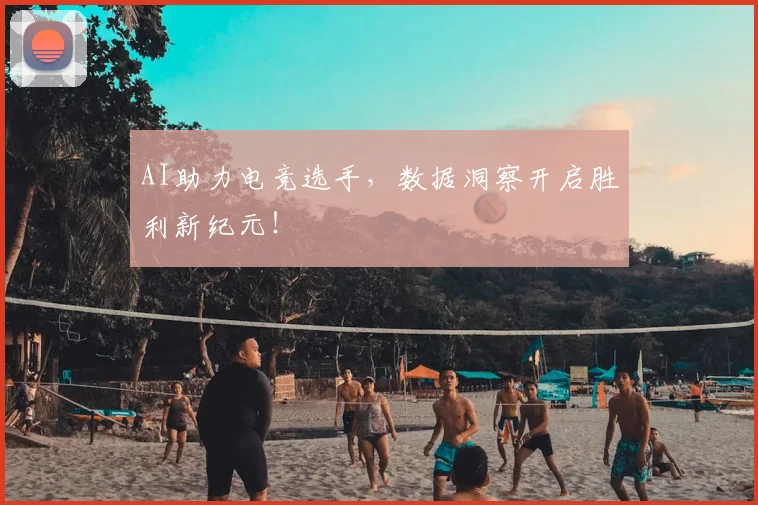 AI助力电竞选手，数据洞察开启胜利新纪元！