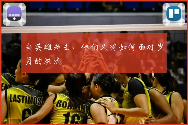 当英雄老去，他们又将如何面对岁月的洪流