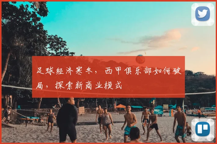 足球经济寒冬,西甲俱乐部如何破局,探索新商业模式