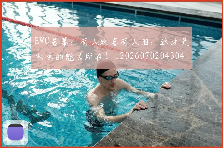 EWC落幕，有人欢喜有人泪，这才是电竞的魅力所在！_20260702043041