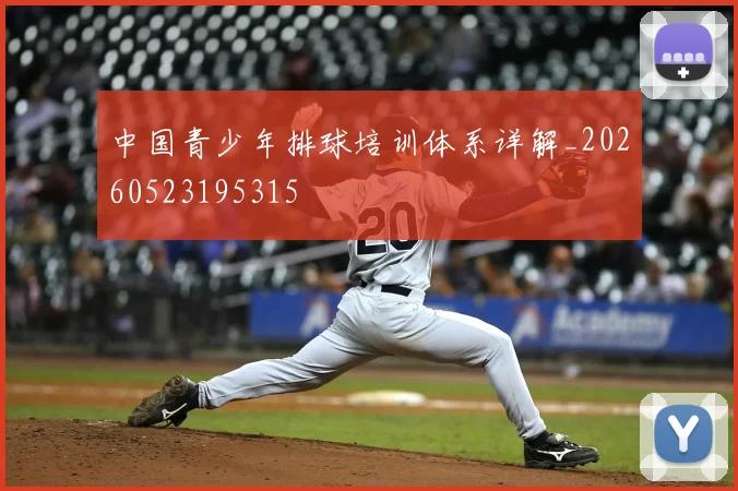 中国青少年排球培训体系详解_20260523195315